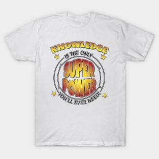 Knowledge is the only SuperPower you'll ever need T-Shirt
